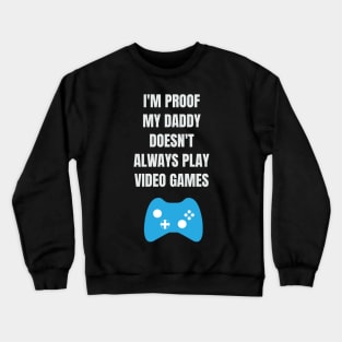 I'm Proof My Daddy Doesn't Always Play Video Games Crewneck Sweatshirt